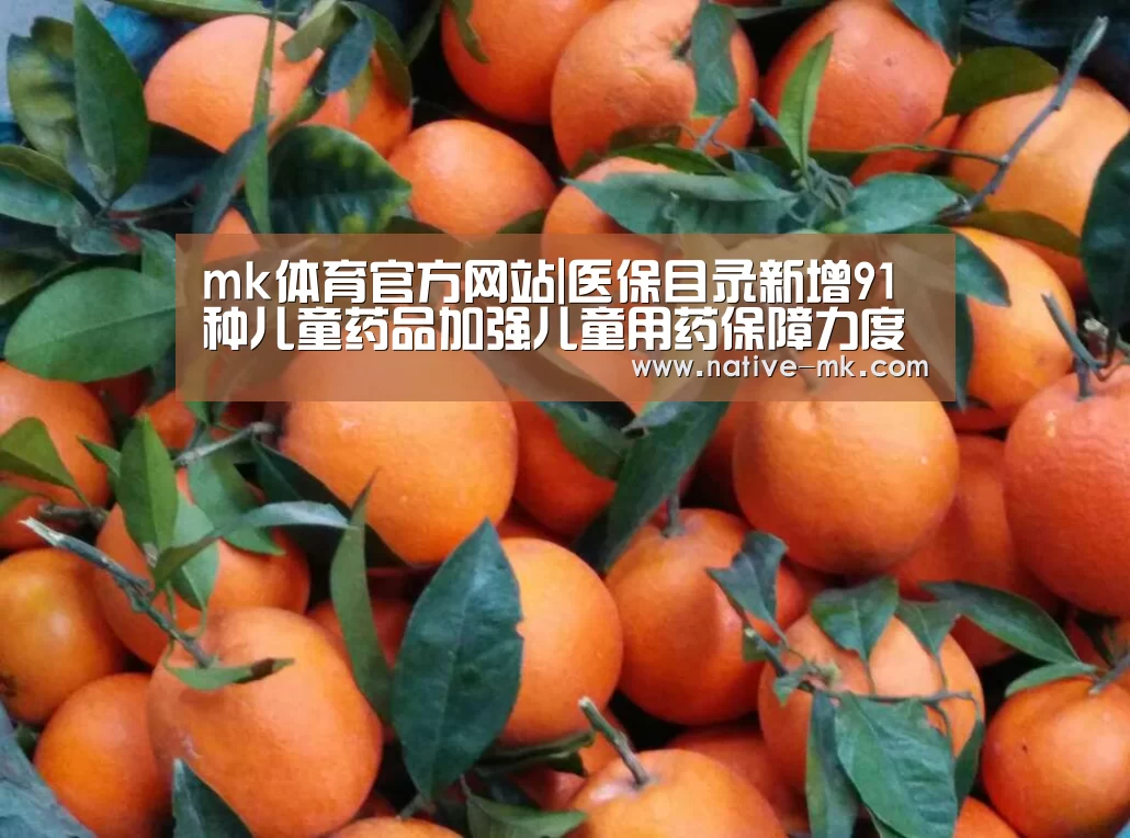 mk体育官方网站|医保目录新增91种儿童药品加强儿童用药保障力度(图3) mk体育入口