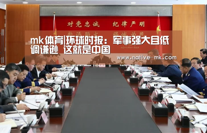 mk体育|环球时报:军事强大且低调谦逊 这就是中国(图2) mk体育