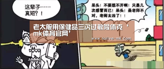 老太服用保健品三次过敏险休克‘mk体育官网’(图4) mk体育官方网站