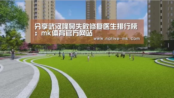 分享武汉隆鼻失败修复医生排行榜：mk体育官方网站